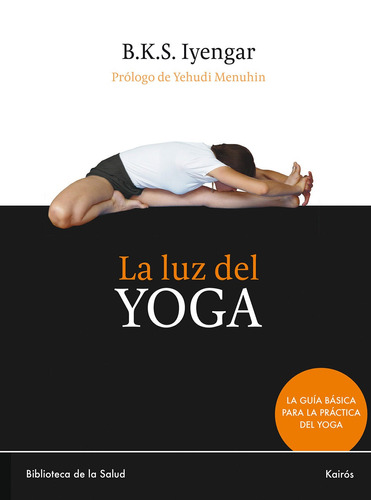 La Luz Del Yoga: La guía básica para la práctica del yoga, de Iyengar, B. K. S.. Editorial Kairos, tapa blanda en español, 2013