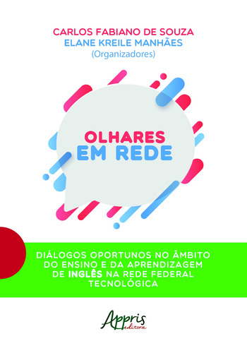 Olhares em rede: diálogos oportunos no âmbito do ensino e da aprendizagem de inglês na rede federal tecnológica, de Souza, Carlos Fabiano de , Manhães, Elane Kreile . Appris Editora e Livraria Eireli - ME, capa mole em português, 2018