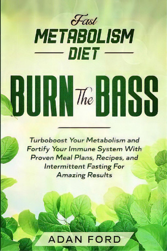 Fast Metabolism Diet : Burn The Bass - Turboboost Your Metabolism And Fortify Your Immune System ..., De Adan Ford. Editorial Jw Choices, Tapa Blanda En Inglés