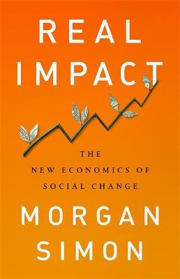 Libro Real Impact : The New Economics Of Social Change - ...