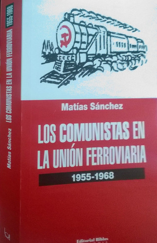 Los Comunistas En La Unión Ferroviaria 1955-1968 - Sanchez