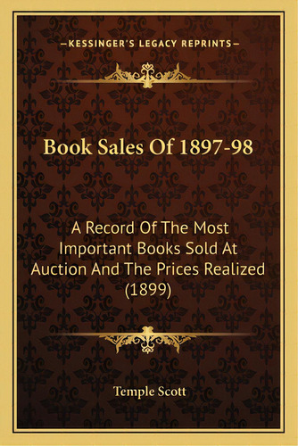 Book Sales Of 1897-98: A Record Of The Most Important Books Sold At Auction And The Prices Realiz..., De Scott, Temple. Editorial Kessinger Pub Llc, Tapa Blanda En Inglés