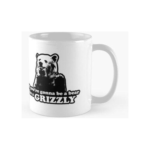 Taza Si Vas A Ser Un Oso, Sé Un Oso Pardo Calidad Premium