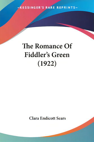 The Romance Of Fiddler's Green (1922), De Sears, Clara Endicott., Vol. 1. Editorial Kessinger Pub Llc, Tapa Blanda En Inglés, 1922