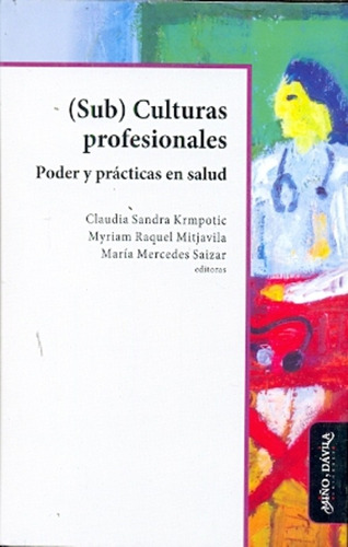 (sub) Culturas Profesionales: Poder Y Practicas En Salud, De Krmpotic, Maria Mercedes Saizar. Serie N/a, Vol. Volumen Unico. Editorial Miño Y Davila, Tapa Blanda, Edición 1 En Español, 2013