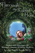 Comprar Through The Rabbit Hole: Explore And Experience The Shamanic Journey And Energy Medicine, De Engels-smith, Jan. Editorial Createspace, Tapa Blanda En Inglés