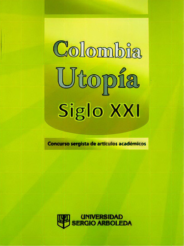 Colombia: utopía siglo XXI: Colombia: utopía siglo XXI, de Varios autores. Serie 9588745213, vol. 1. Editorial U. Sergio Arboleda, tapa blanda, edición 2011 en español, 2011