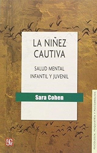 Niñez Cautiva, La. Salud Mental Infantil Y Juvenil Sara Cohe