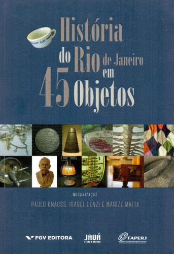 História Do Rio De Janeiro Em 45 Objetos, De Knauss / Malta / Lenzi. Editora Fgv, Capa Mole Em Português