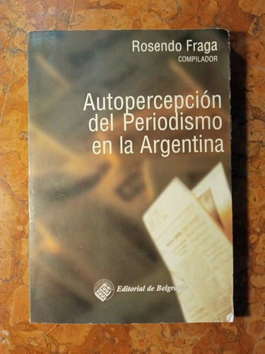 Autopercepcion Del Periodismo En Argentina - Rosendo Fraga