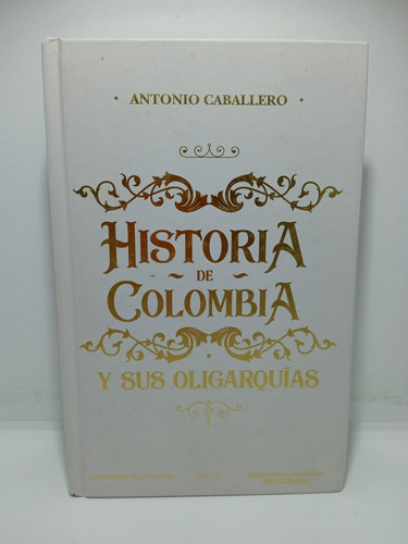 Antonio Caballero - Historia De Colombia Y Sus Oligarquías 