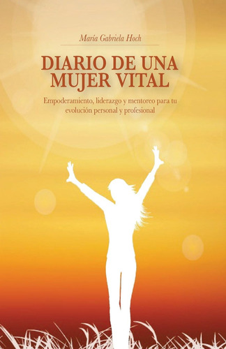 Libro: Diario De Una Mujer Vital: Empoderamiento, Liderazgo