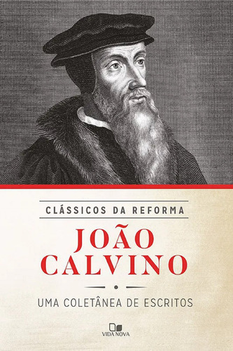 João Calvino - Série Clássicos Da Reforma - Uma Coletâne