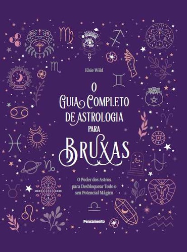 O guia completo de astrologia para bruxas: O poder dos astros para desbloquear todo o seu potencial mágico, de Elsie Wild. Editora Pensamento, capa dura, edição 1 em português, 2023