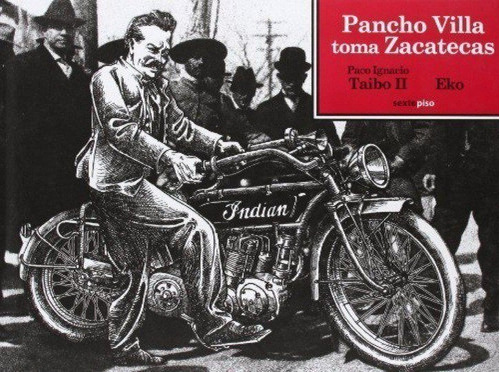 PANCHO VILLA TOMA ZACATECAS, de Taibo Ii, Paco Ignacio. Serie N/a, vol. Volumen Unico. Editorial Sexto Piso, tapa blanda, edición 1 en español, 2013