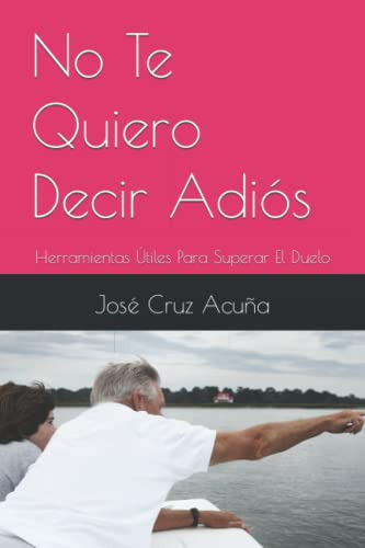 No Te Quiero Decir Adios: Herramientas Utiles Para Superar E