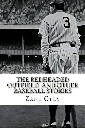 The Redheaded Outfield And Other Baseball Stories, De Zane Grey. Editorial Createspace Independent Publishing Platform, Tapa Blanda En Inglés