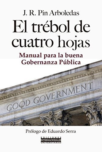 El Trébol De Cuatro Hojas : Manual Para La Buena Gobernanza Pública, De Jose Ramon Pin Arboledas. Editorial Ediciones Internacionales Universitarias Eiunsa En Español