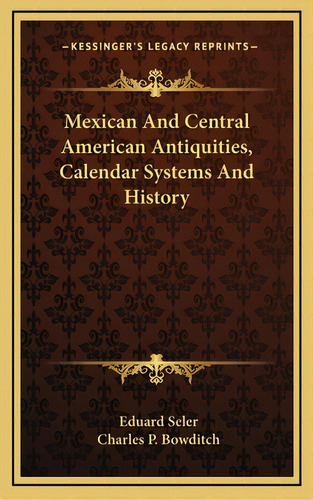 Mexican And Central American Antiquities, Calendar Systems And History, De Seler, Eduard. Editorial Kessinger Pub Llc, Tapa Dura En Inglés