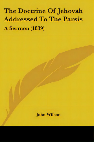 The Doctrine Of Jehovah Addressed To The Parsis: A Sermon (1839), De Wilson, John. Editorial Kessinger Pub Llc, Tapa Blanda En Inglés