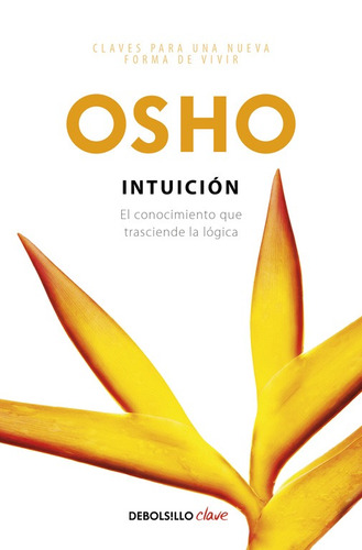 Intuición: El conocimiento que trasciende la lógica, de Osho. Serie Clave Editorial Debolsillo, tapa blanda en español, 2017