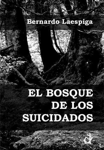 El Bosque De Los Suicidados, De Bernardo Laespiga. Editorial Deletreo Ediciones, Tapa Blanda En Español, 2021