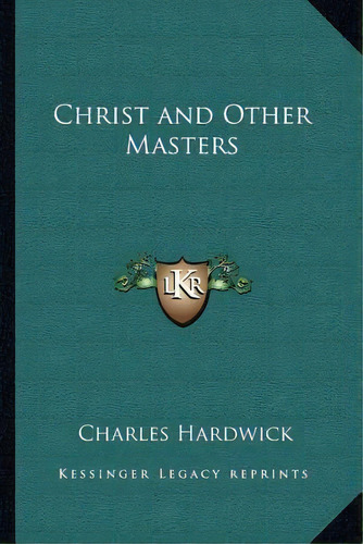 Christ And Other Masters, De Charles Hardwick. Editorial Kessinger Publishing, Tapa Blanda En Inglés