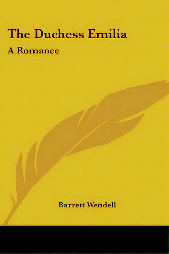 The Duchess Emilia: A Romance, De Wendell, Barrett. Editorial Kessinger Pub Llc, Tapa Blanda En Inglés