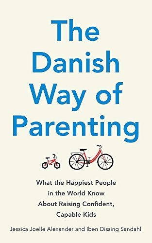 The Danish Way Of Parenting : What The Happiest People In The World Know About Raising Confident,..., De Jessica Joelle Alexander. Editorial Little Brown Book Group, Tapa Blanda En Inglés