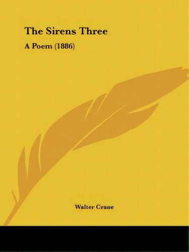 The Sirens Three: A Poem (1886), De Crane, Walter. Editorial Kessinger Pub Llc, Tapa Blanda En Inglés