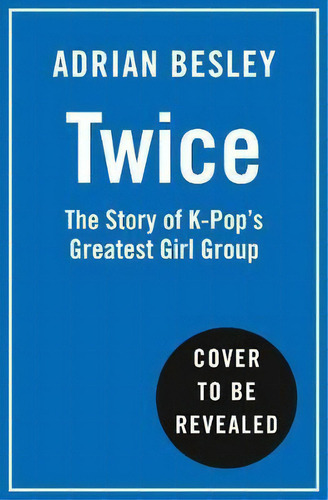 Twice: The Story Of K-pop's Greatest Girl Group, De Jamie Heal., Vol. 1. Editorial Gardners, Tapa Blanda En Inglés