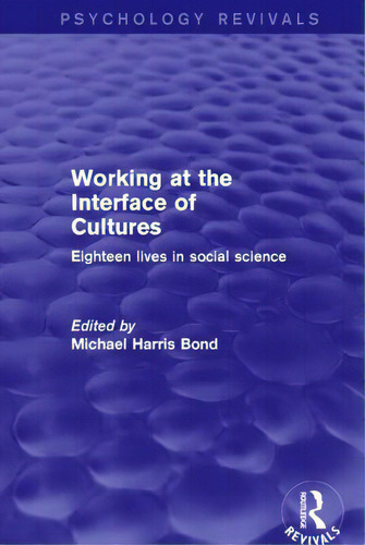 Working At The Interface Of Cultures: Eighteen Lives In Social Science: Eighteen Lives In Social Science, De Bond, Michael Harris. Psychology Revivals, Vol. 1. Editorial Routledge, Tapa Dura En Inglés