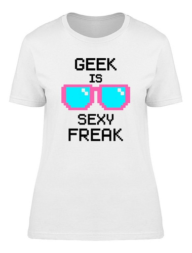 Playera Geek Is Sexy Freak