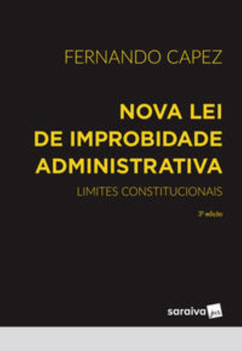 Nova Lei De Improbidade Administrativa - Limites Constitucionais - 3ª Edição 2023, De Capez, Fernando. Editora Saraiva, Capa Mole Em Português