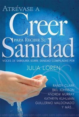 Atrevase A Creer Para Recibir Su Sanidad, De Julia Loren., Vol. No Aplica. Editorial Whitaker, Tapa Blanda En Español, 2014