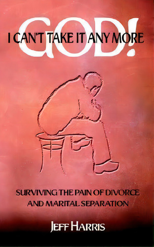 God! I Can't Take It Any More, De Jeff Harris. Editorial Authorhouse, Tapa Blanda En Inglés