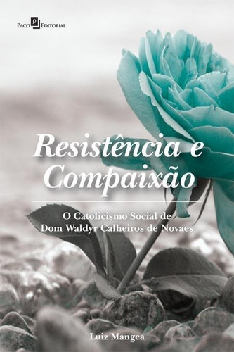 RESISTÊNCIA E COMPAIXÃO: O CATOLICISMO SOCIAL DE DOM WALDYR CALHEIROS DE NOVAES, de SILVA, LUIZ FERNANDO MANGEA DA. Editorial PACO EDITORIAL, tapa mole, edición 1 en português