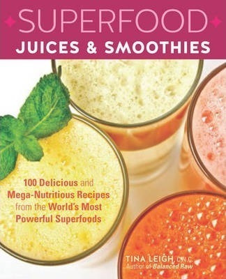 Superfood Juices  And  Smoothies : 100 Delicious And Mega-nu