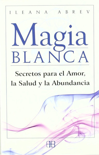 Magia Blanca: Amor, Salud Prosperidad - Libro Original