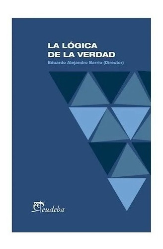 La Lógica De La Verdad - Barrio, Eduardo Alejandro (papel)