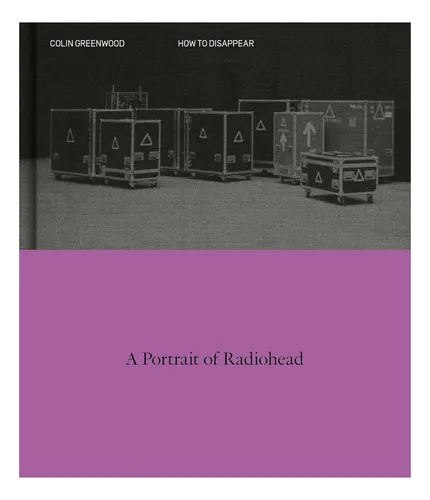 Libro How To Disappear: A Photographic Portrait Of Radiohead