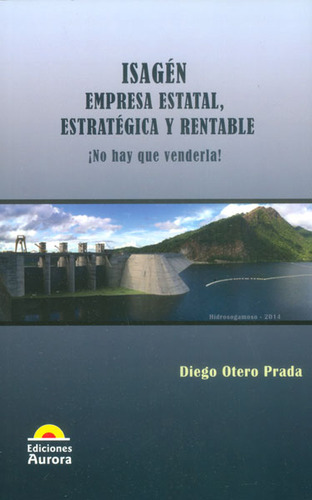 Isagén Empresa Estatal, Estratégica Y Rentable ¡no Hay Q, De Diego Otero Prada. Serie 9589136843, Vol. 1. Editorial Ediciones Aurora, Tapa Blanda, Edición 2015 En Español, 2015