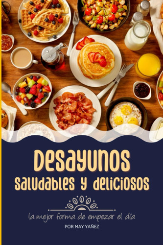 Libro: Desayunos Saludables Y Deliciosos: Recetario De De Tu