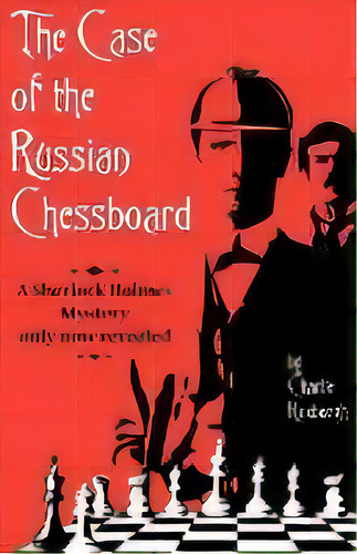 The Case Of The Russian Chessboard A Sherlock Holmes Mystery Only Now Revealed, De Charlie Roxburgh. Editorial Mx Publishing, Tapa Blanda En Inglés