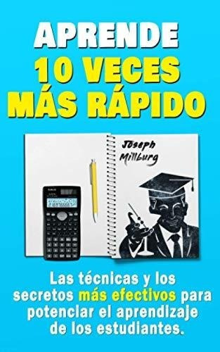 Aprende 10 Veces Mas Rapido Las Tecnicas Y Los..., de Millburg, Joseph. Editorial Independently Published en español