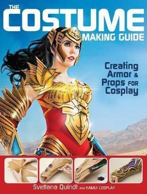 The Costume Making Guide : Creating Armor  And  Props For Co