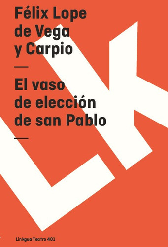 El Vaso De Elección De San Pablo, De Félix Lope De Vega Y Carpio. Editorial Linkgua Red Ediciones En Español