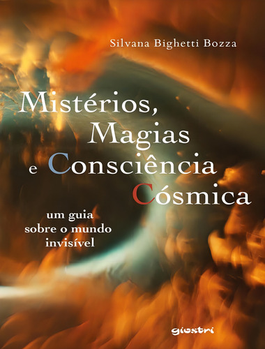 Misterios, Magias E Consciencia Cosmica - Um Guia Sobre O Mundo Invisivel, De Bozza, Silvana Bighetti. Giostri Editora, Capa Mole, Edição 1 Em Português, 2022