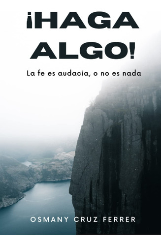 ¡haga Algo!: La Fe Es Audacia, O No Es Nada (spanish Edition