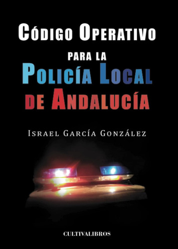 Libro: Código Operativo Para La Policía Local De Andalucía (